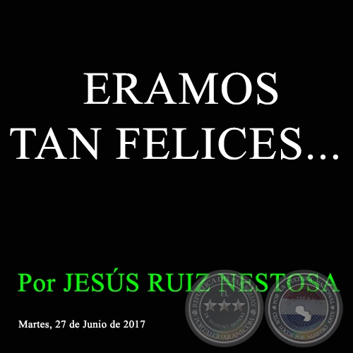 ERAMOS TAN FELICES... - Por JESÚS RUIZ NESTOSA